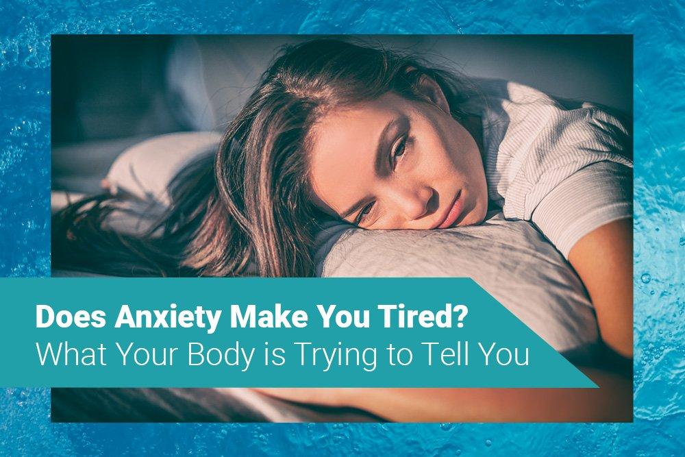 Does Anxiety Make You Tired? - Be Still Float Therapy Jacksonville, Florida